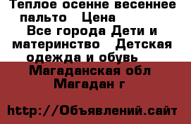  Теплое осенне-весеннее пальто › Цена ­ 1 200 - Все города Дети и материнство » Детская одежда и обувь   . Магаданская обл.,Магадан г.